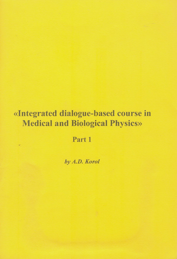 Korol, A.D. Integrated dialogue-based course in Medical and Biological Physics. Part 1. = Интегрированный  диалогический курс медицинской и биологической физики. Часть 1. : учеб. пособие для студ. отд. ин. студентов [Текст] / A.D. Korol. – Гродно