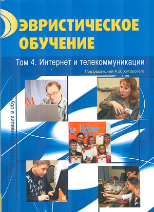 Эвристическое обучение. В 5 т. Т.4. Интернет и телекоммуникации / под ред. А. В. Хуторского. – М.: Издательство «Эйдос»; Издательство Института образования человека, 2012. – 204 с. (Серия «Инновации в обучении»).