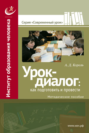 Король А.Д. Урок-диалог : как подготовить и провести / Под ред. А.В.Хуторского. — М.: Издательство «Эйдос»; Издательство Института образования человека, 2012. — 54 с. (Серия «Современный урок»)